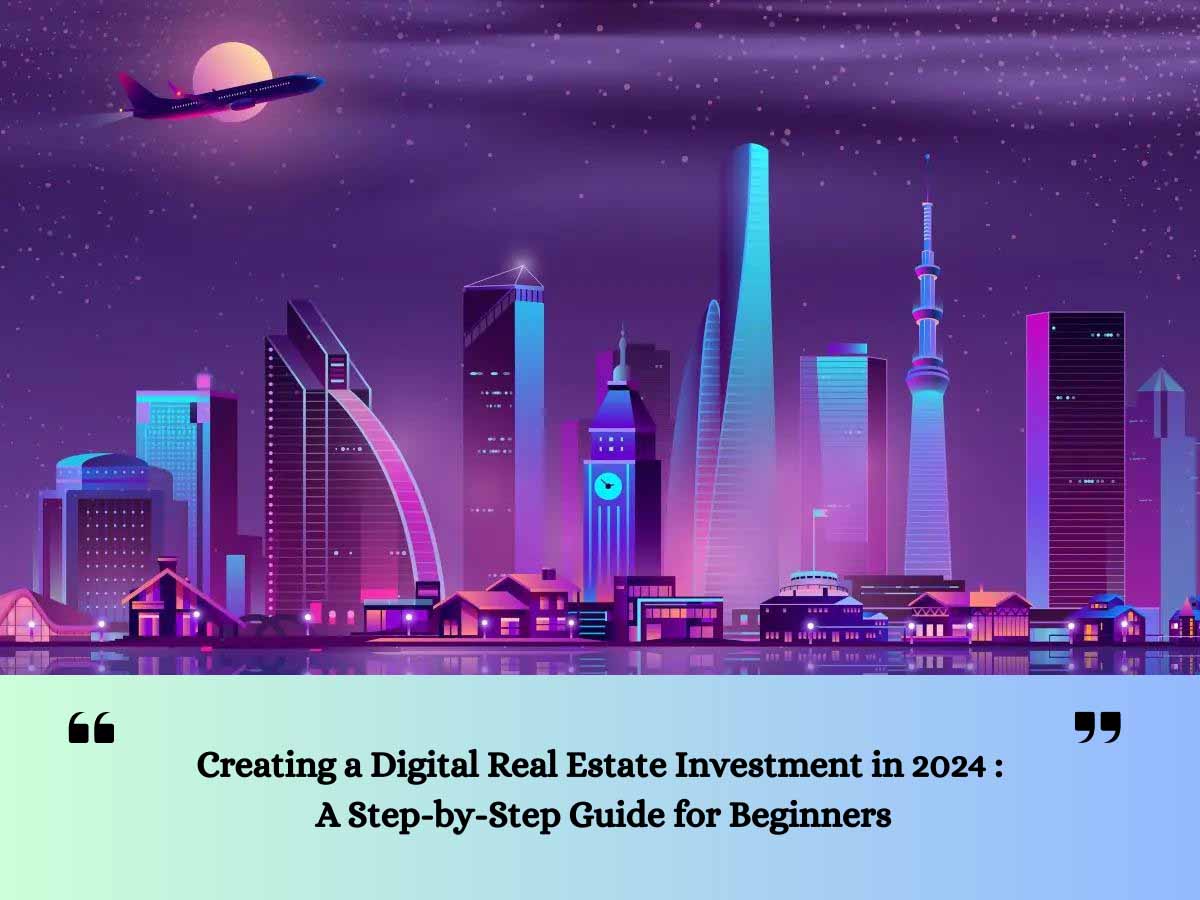 Creating a Digital Real Estate Investment in 2024: A Step-by-Step Guide for Beginners DIGITAL REAL ESTATE INVESTMENT 2024