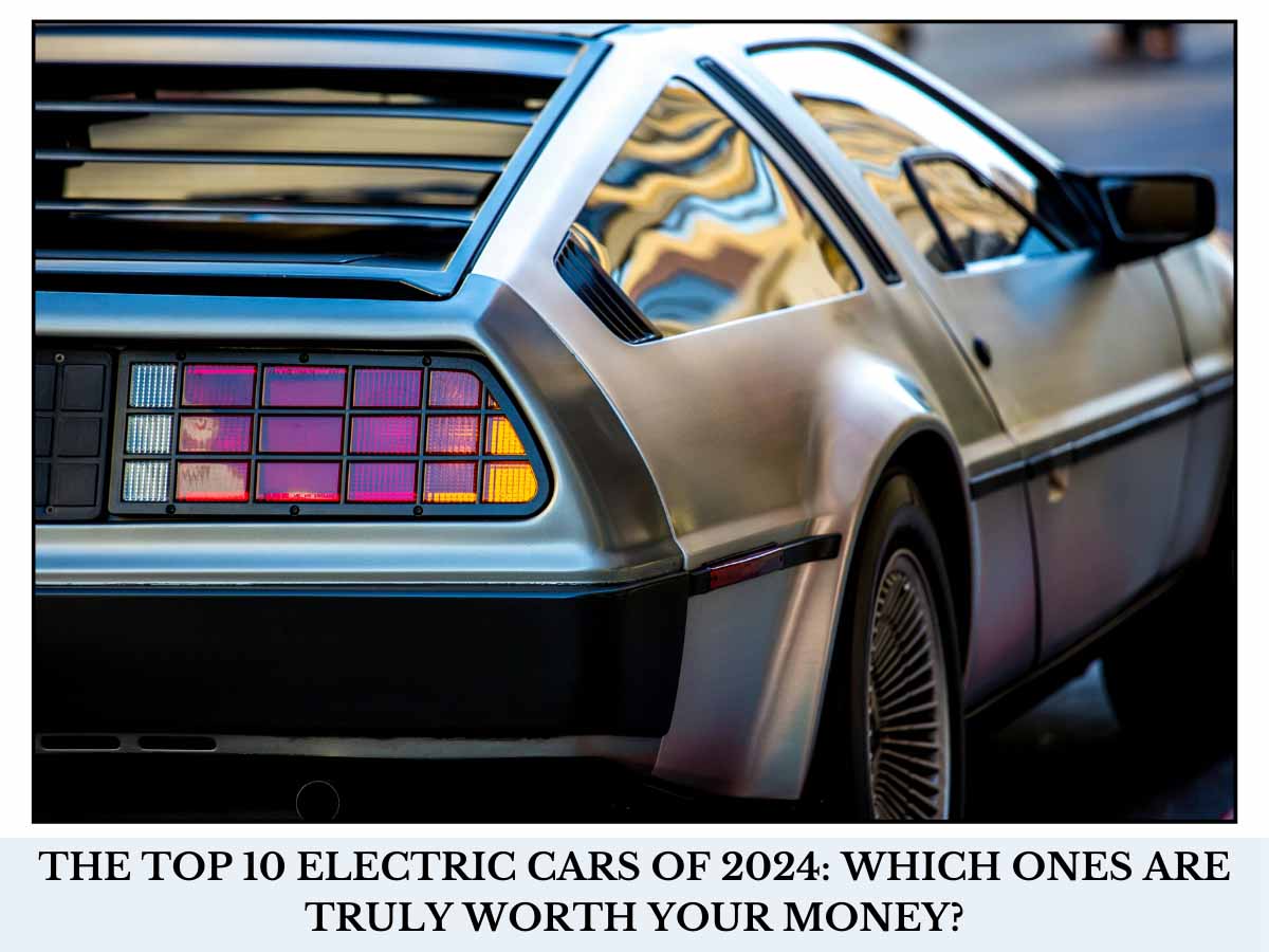THE TOP 10 ELECTRIC CARS OF 2024 WHICH ONES ARE TRULY WORTH YOUR MONEY?